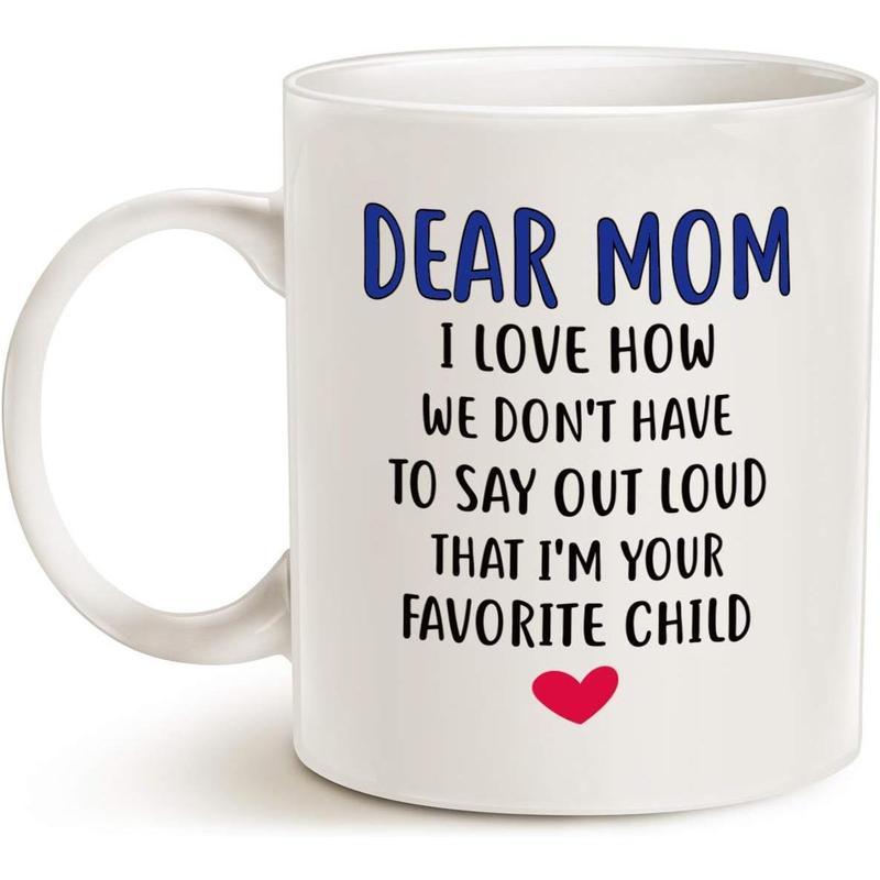 Funny Mothers Day for Mom Coffee Mug, Dear Mom, Thanks for Being... Love, Your Favorite Best Gifts for Mom Mother Cup, White 11 Oz