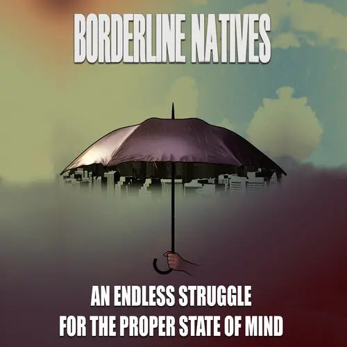 AN ENDLESS STRUGGLE FOR THE PROPER STATE OF MIND by Borderline Natives